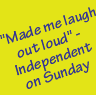 "Made me laugh out loud" - The Independent on Sunday