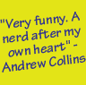 "Very funny. A nerd after my own heart" - Andrew Collins